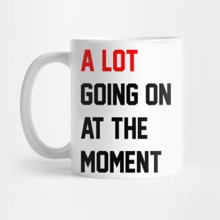 A Lot Going On at the Moment Mug